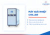 Các tiêu chí đánh giá và so sánh một chiếc máy làm lạnh Chiller